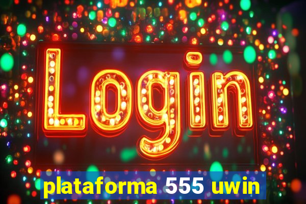 plataforma 555 uwin